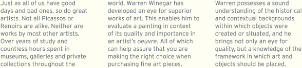 Just as all of us have good days and bad ones, so do great artists. Not all Picassos or Renoirs are alike. Neither are works by most other artists. Warren Winegar has developed an eye for superior works of art.